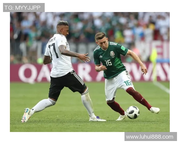 德国与墨西哥足球对决分析及球员表现深度解读