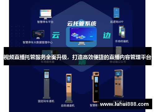 视频直播托管服务全面升级，打造高效便捷的直播内容管理平台