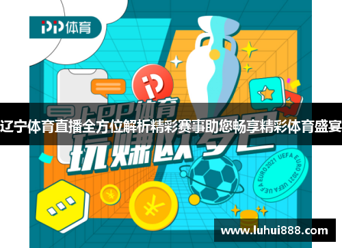 辽宁体育直播全方位解析精彩赛事助您畅享精彩体育盛宴